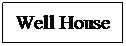 Text Box: Well House
