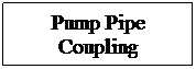 Text Box: Pump Pipe Coupling
